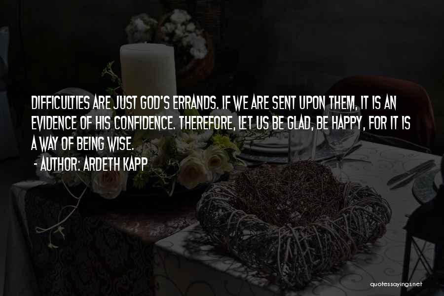 Ardeth Kapp Quotes: Difficulties Are Just God's Errands. If We Are Sent Upon Them, It Is An Evidence Of His Confidence. Therefore, Let