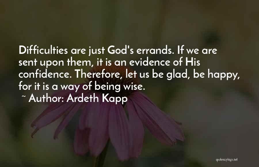 Ardeth Kapp Quotes: Difficulties Are Just God's Errands. If We Are Sent Upon Them, It Is An Evidence Of His Confidence. Therefore, Let