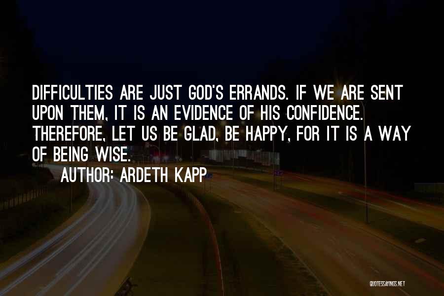 Ardeth Kapp Quotes: Difficulties Are Just God's Errands. If We Are Sent Upon Them, It Is An Evidence Of His Confidence. Therefore, Let