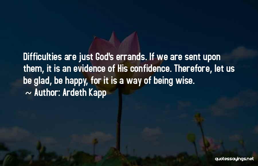 Ardeth Kapp Quotes: Difficulties Are Just God's Errands. If We Are Sent Upon Them, It Is An Evidence Of His Confidence. Therefore, Let