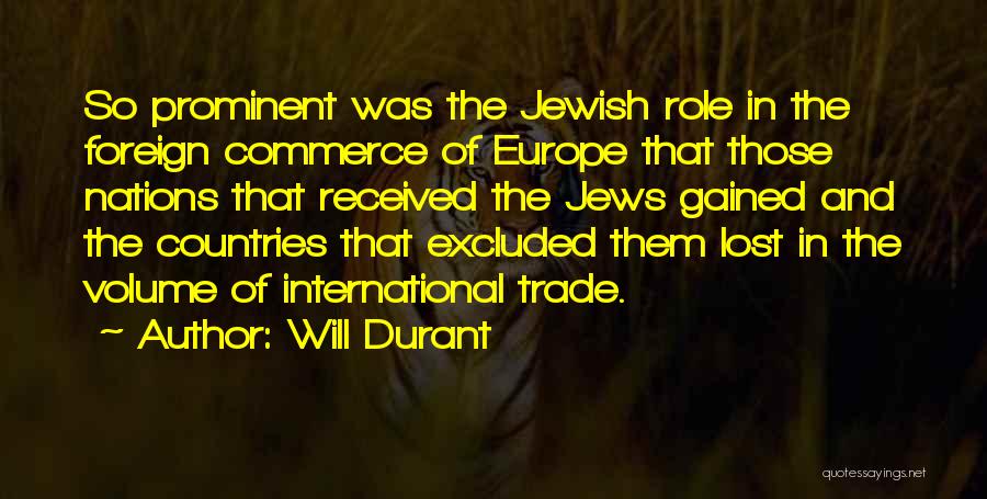 Will Durant Quotes: So Prominent Was The Jewish Role In The Foreign Commerce Of Europe That Those Nations That Received The Jews Gained