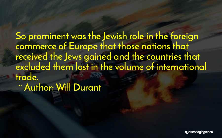 Will Durant Quotes: So Prominent Was The Jewish Role In The Foreign Commerce Of Europe That Those Nations That Received The Jews Gained