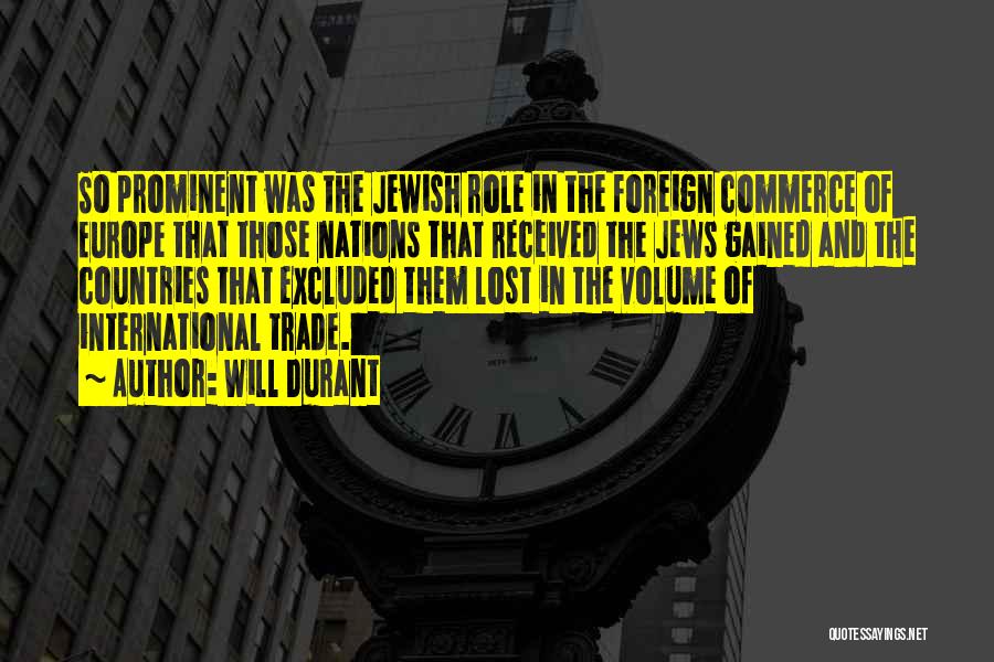 Will Durant Quotes: So Prominent Was The Jewish Role In The Foreign Commerce Of Europe That Those Nations That Received The Jews Gained