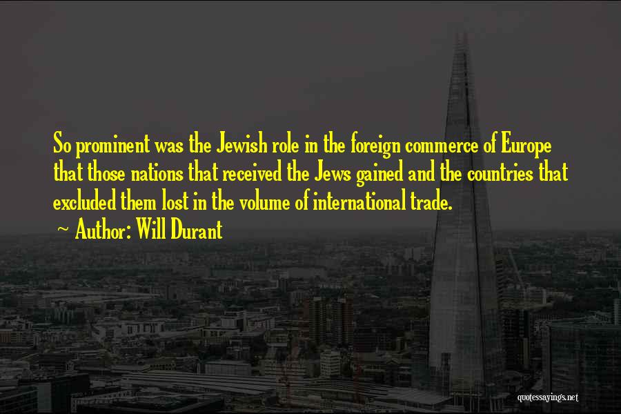 Will Durant Quotes: So Prominent Was The Jewish Role In The Foreign Commerce Of Europe That Those Nations That Received The Jews Gained