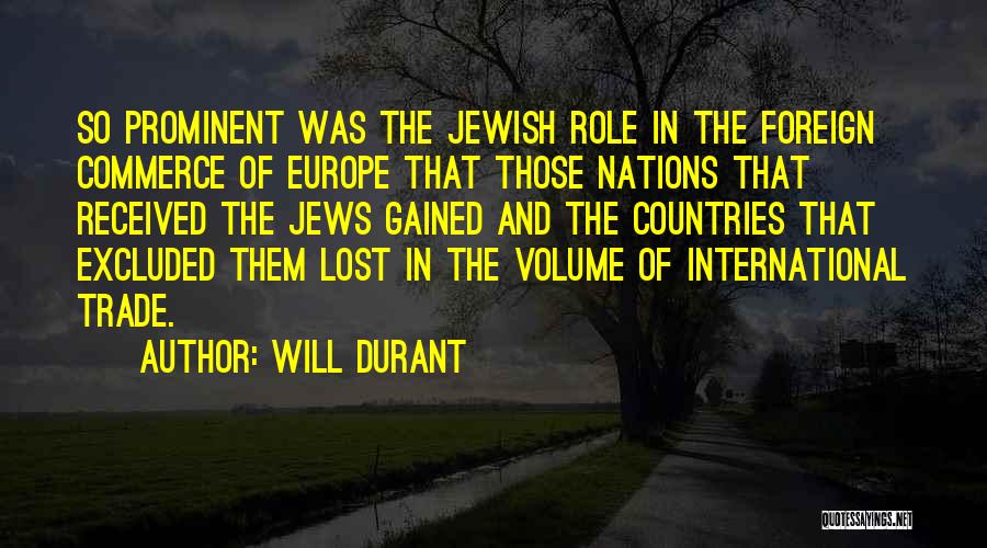 Will Durant Quotes: So Prominent Was The Jewish Role In The Foreign Commerce Of Europe That Those Nations That Received The Jews Gained