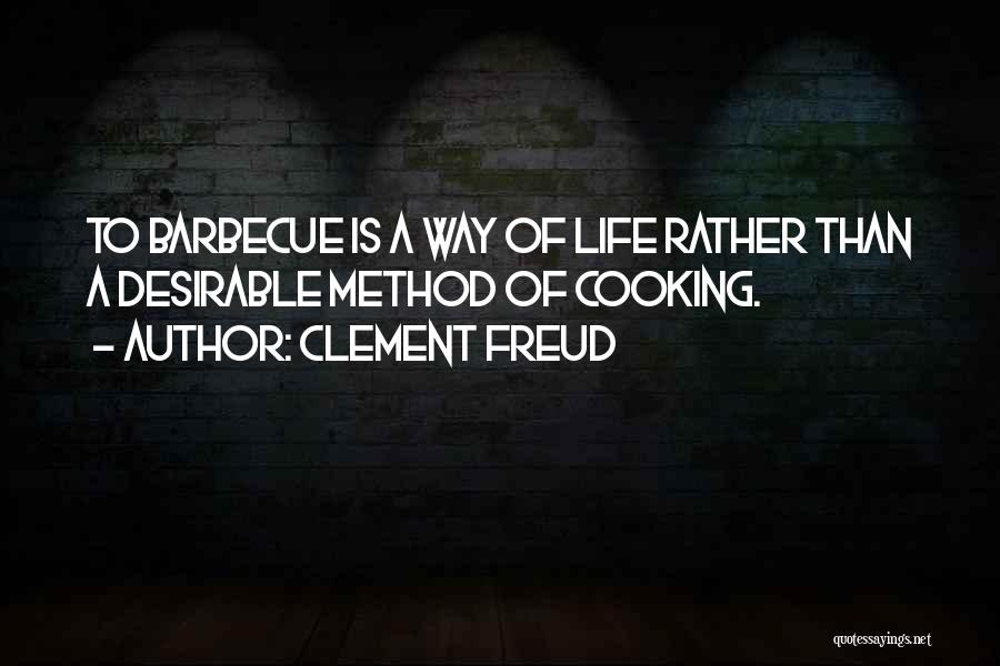 Clement Freud Quotes: To Barbecue Is A Way Of Life Rather Than A Desirable Method Of Cooking.