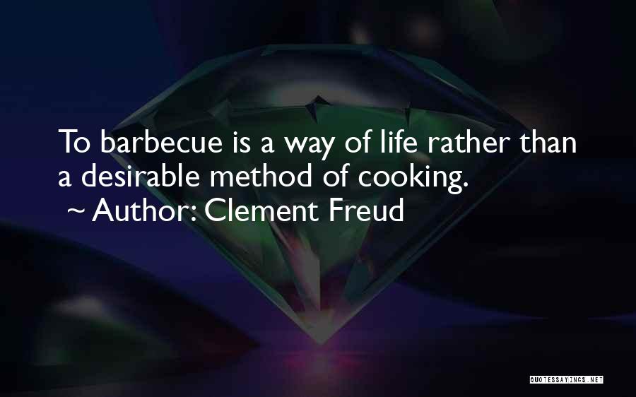 Clement Freud Quotes: To Barbecue Is A Way Of Life Rather Than A Desirable Method Of Cooking.