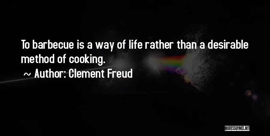 Clement Freud Quotes: To Barbecue Is A Way Of Life Rather Than A Desirable Method Of Cooking.