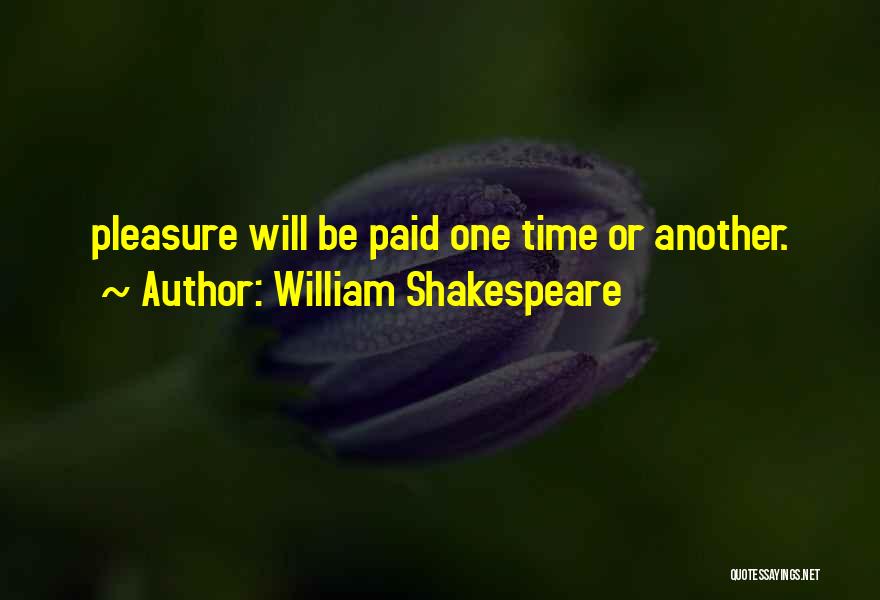 William Shakespeare Quotes: Pleasure Will Be Paid One Time Or Another.