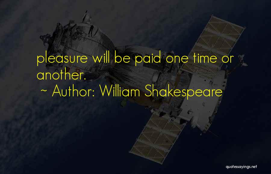 William Shakespeare Quotes: Pleasure Will Be Paid One Time Or Another.