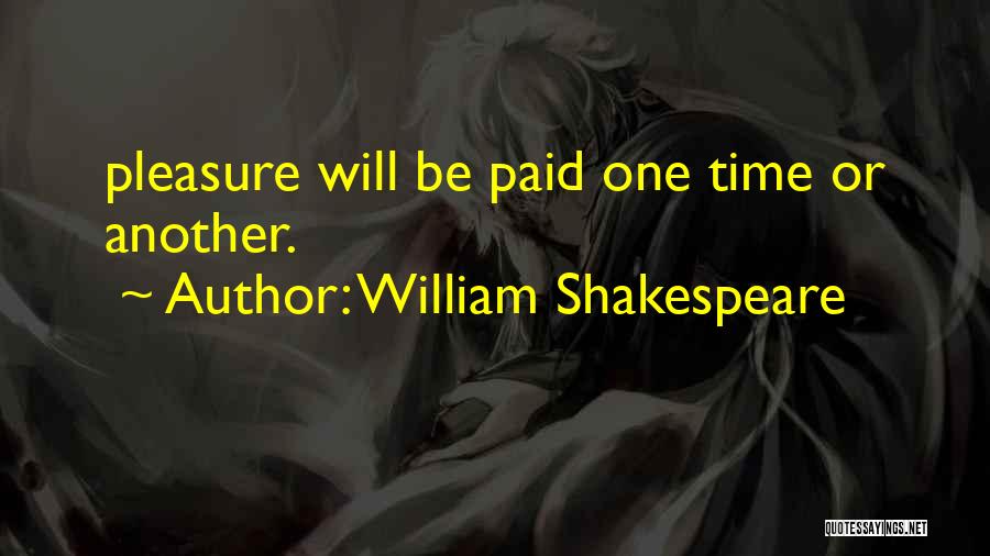 William Shakespeare Quotes: Pleasure Will Be Paid One Time Or Another.