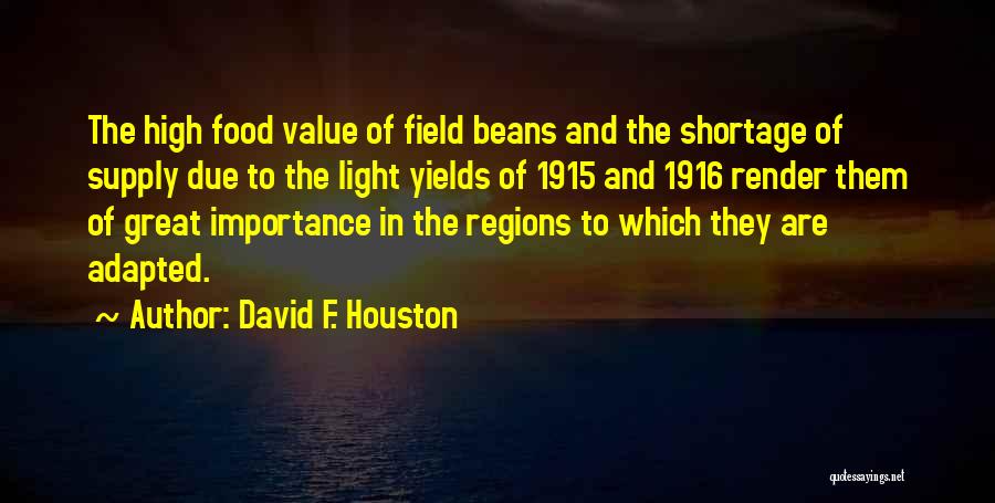 David F. Houston Quotes: The High Food Value Of Field Beans And The Shortage Of Supply Due To The Light Yields Of 1915 And