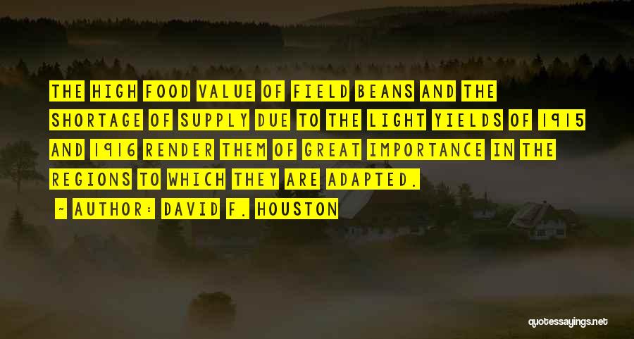 David F. Houston Quotes: The High Food Value Of Field Beans And The Shortage Of Supply Due To The Light Yields Of 1915 And