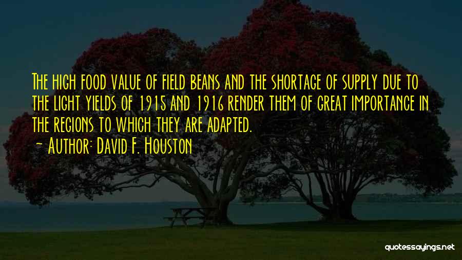 David F. Houston Quotes: The High Food Value Of Field Beans And The Shortage Of Supply Due To The Light Yields Of 1915 And