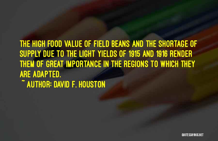 David F. Houston Quotes: The High Food Value Of Field Beans And The Shortage Of Supply Due To The Light Yields Of 1915 And