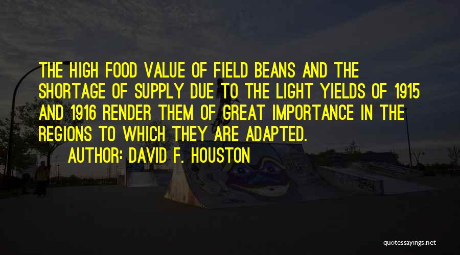 David F. Houston Quotes: The High Food Value Of Field Beans And The Shortage Of Supply Due To The Light Yields Of 1915 And