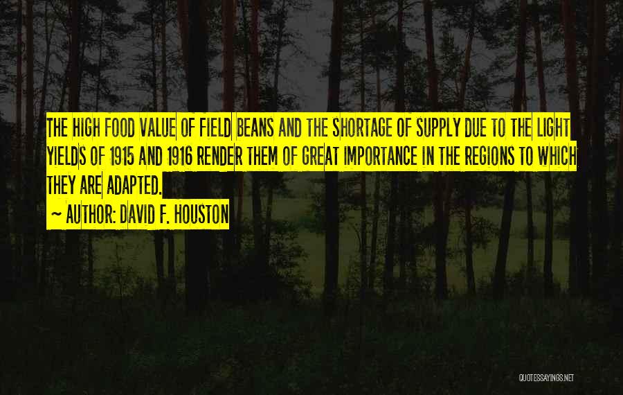 David F. Houston Quotes: The High Food Value Of Field Beans And The Shortage Of Supply Due To The Light Yields Of 1915 And