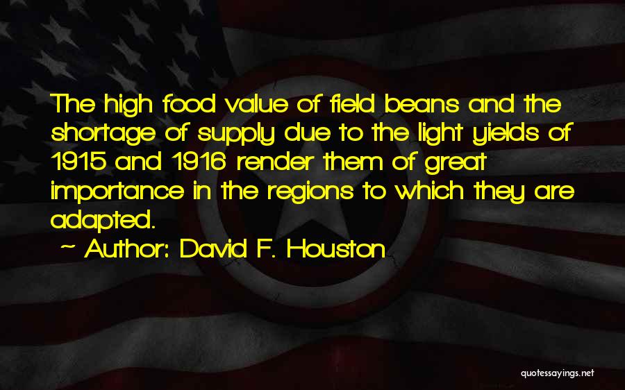 David F. Houston Quotes: The High Food Value Of Field Beans And The Shortage Of Supply Due To The Light Yields Of 1915 And