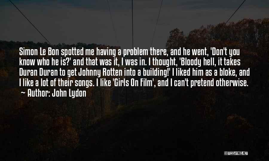 John Lydon Quotes: Simon Le Bon Spotted Me Having A Problem There, And He Went, 'don't You Know Who He Is?' And That