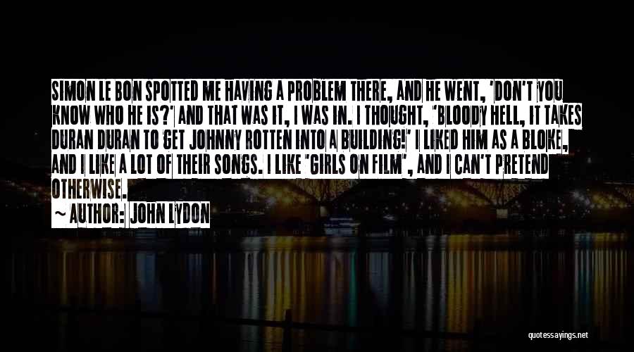 John Lydon Quotes: Simon Le Bon Spotted Me Having A Problem There, And He Went, 'don't You Know Who He Is?' And That