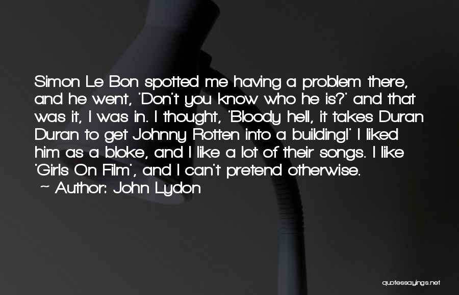 John Lydon Quotes: Simon Le Bon Spotted Me Having A Problem There, And He Went, 'don't You Know Who He Is?' And That