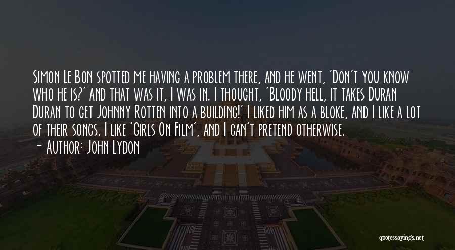 John Lydon Quotes: Simon Le Bon Spotted Me Having A Problem There, And He Went, 'don't You Know Who He Is?' And That