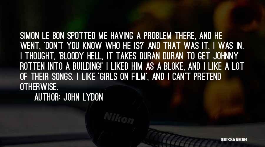 John Lydon Quotes: Simon Le Bon Spotted Me Having A Problem There, And He Went, 'don't You Know Who He Is?' And That