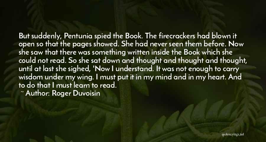 Roger Duvoisin Quotes: But Suddenly, Pentunia Spied The Book. The Firecrackers Had Blown It Open So That The Pages Showed. She Had Never