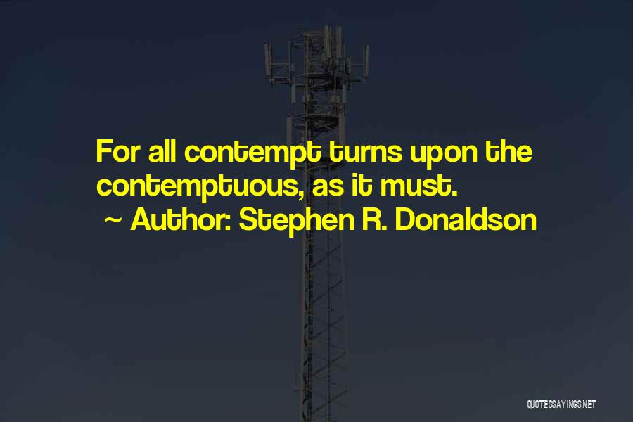 Stephen R. Donaldson Quotes: For All Contempt Turns Upon The Contemptuous, As It Must.