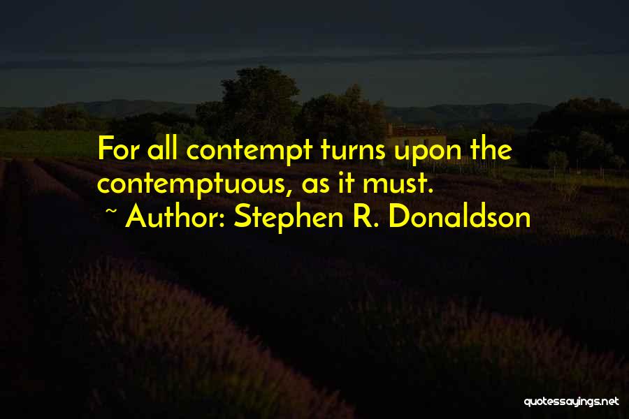 Stephen R. Donaldson Quotes: For All Contempt Turns Upon The Contemptuous, As It Must.