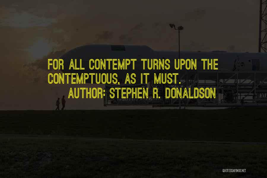 Stephen R. Donaldson Quotes: For All Contempt Turns Upon The Contemptuous, As It Must.