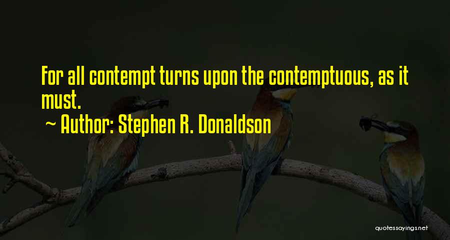 Stephen R. Donaldson Quotes: For All Contempt Turns Upon The Contemptuous, As It Must.