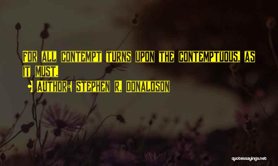 Stephen R. Donaldson Quotes: For All Contempt Turns Upon The Contemptuous, As It Must.