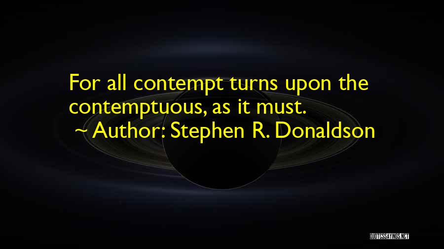 Stephen R. Donaldson Quotes: For All Contempt Turns Upon The Contemptuous, As It Must.