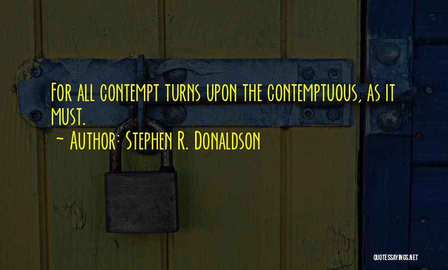 Stephen R. Donaldson Quotes: For All Contempt Turns Upon The Contemptuous, As It Must.