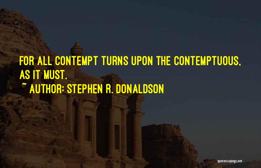 Stephen R. Donaldson Quotes: For All Contempt Turns Upon The Contemptuous, As It Must.