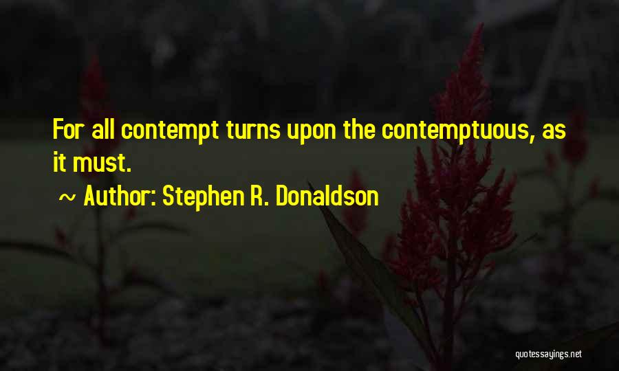 Stephen R. Donaldson Quotes: For All Contempt Turns Upon The Contemptuous, As It Must.