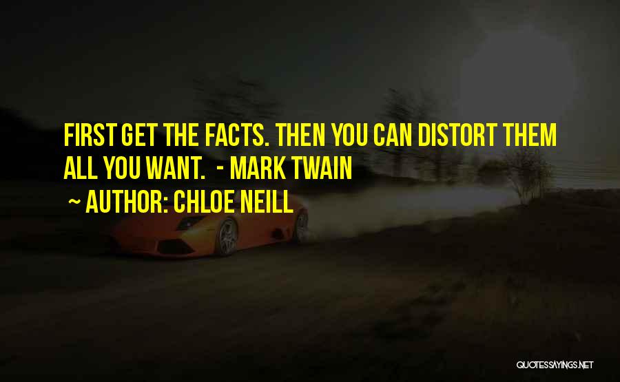 Chloe Neill Quotes: First Get The Facts. Then You Can Distort Them All You Want. - Mark Twain