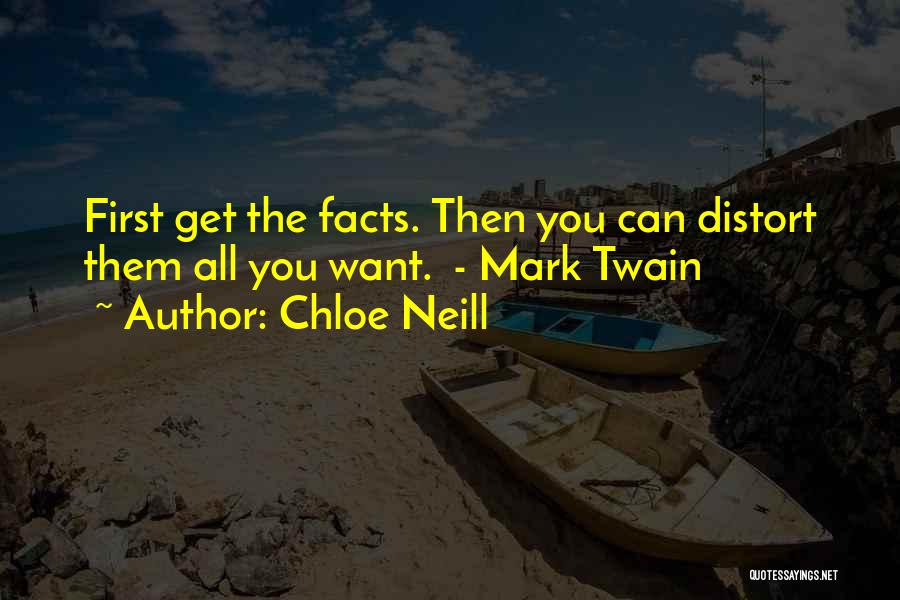 Chloe Neill Quotes: First Get The Facts. Then You Can Distort Them All You Want. - Mark Twain