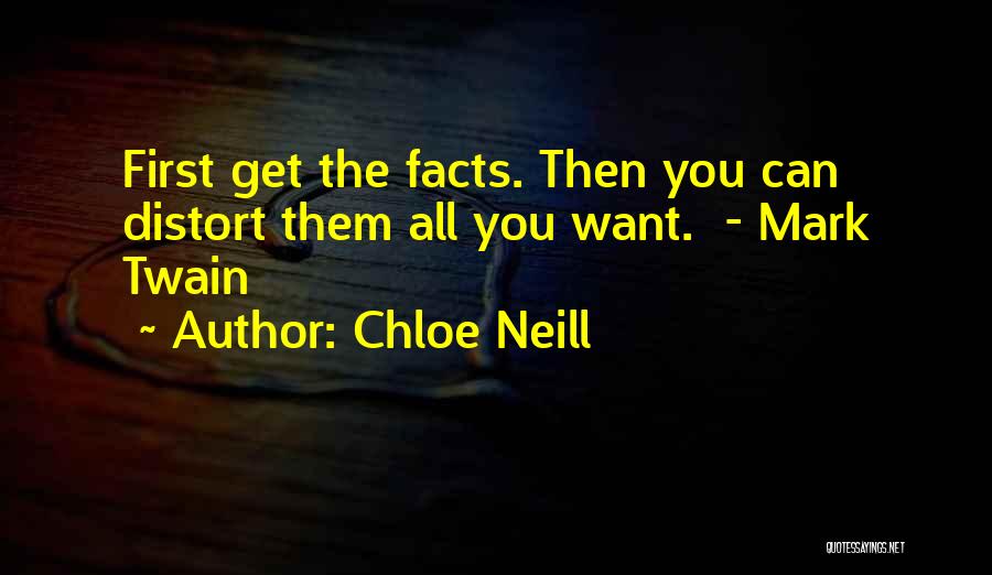 Chloe Neill Quotes: First Get The Facts. Then You Can Distort Them All You Want. - Mark Twain