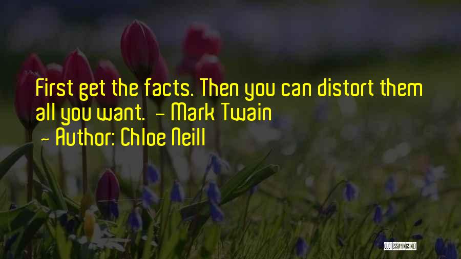 Chloe Neill Quotes: First Get The Facts. Then You Can Distort Them All You Want. - Mark Twain