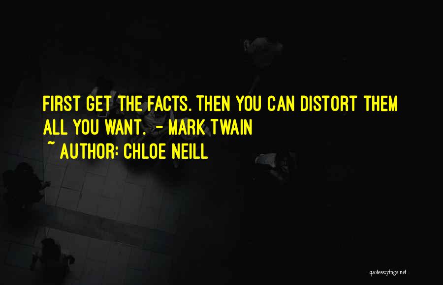 Chloe Neill Quotes: First Get The Facts. Then You Can Distort Them All You Want. - Mark Twain