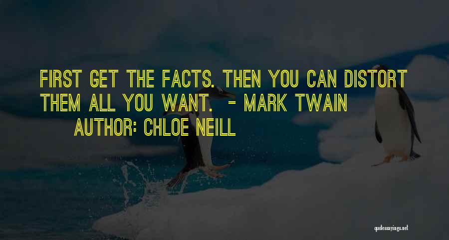 Chloe Neill Quotes: First Get The Facts. Then You Can Distort Them All You Want. - Mark Twain