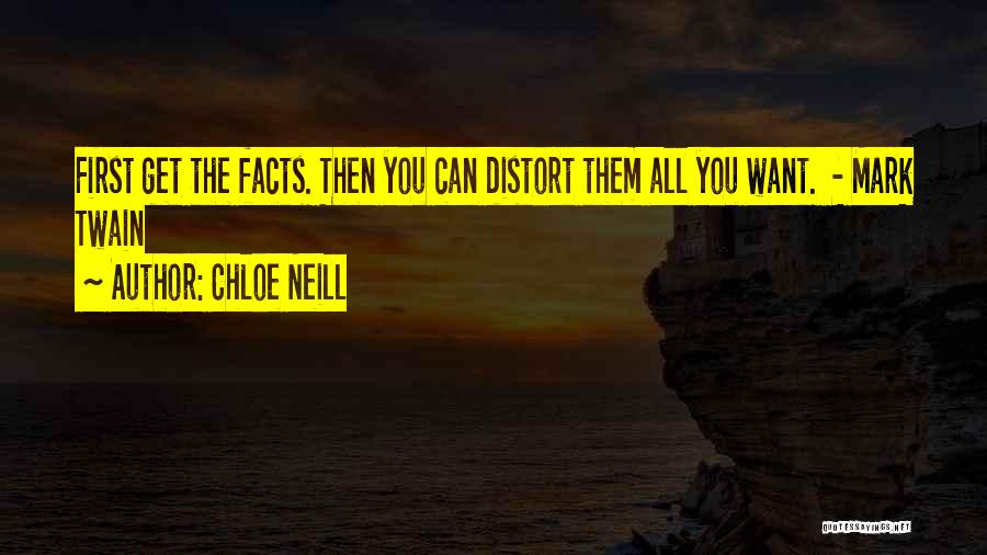 Chloe Neill Quotes: First Get The Facts. Then You Can Distort Them All You Want. - Mark Twain