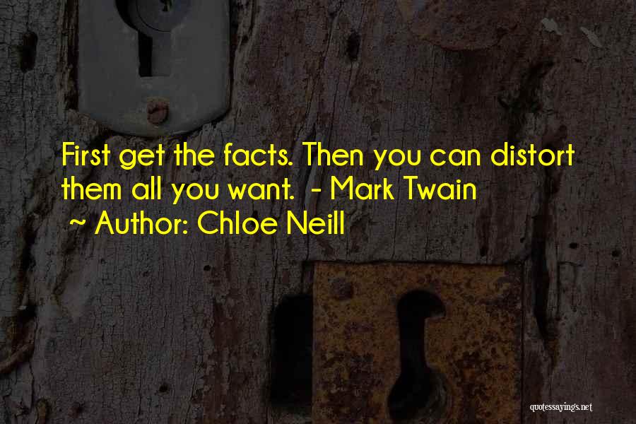 Chloe Neill Quotes: First Get The Facts. Then You Can Distort Them All You Want. - Mark Twain