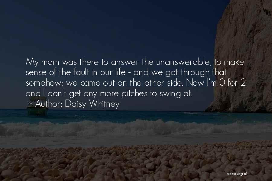 Daisy Whitney Quotes: My Mom Was There To Answer The Unanswerable, To Make Sense Of The Fault In Our Life - And We