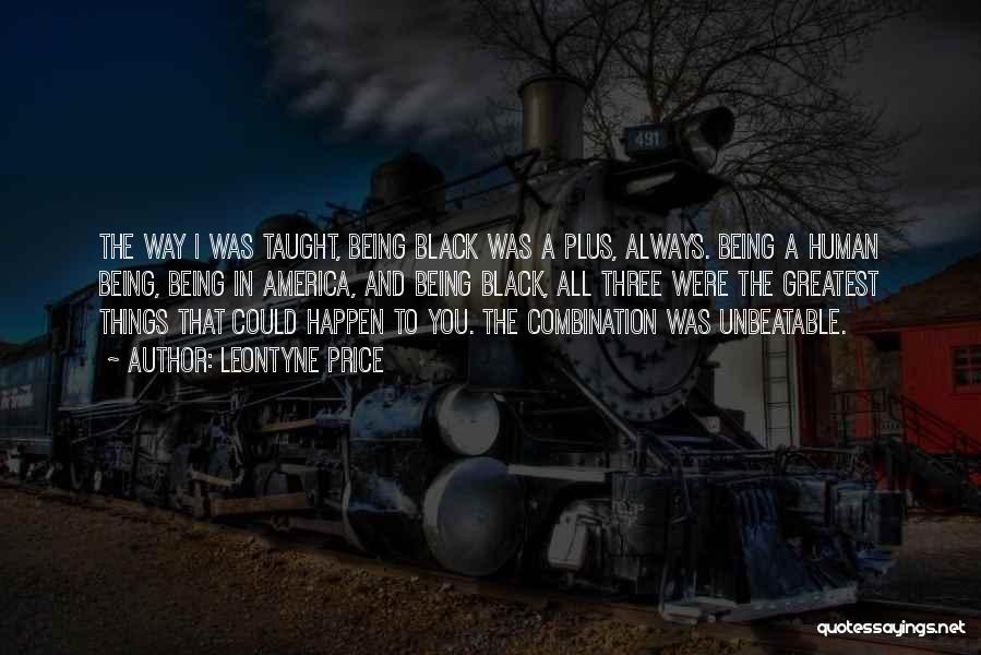 Leontyne Price Quotes: The Way I Was Taught, Being Black Was A Plus, Always. Being A Human Being, Being In America, And Being