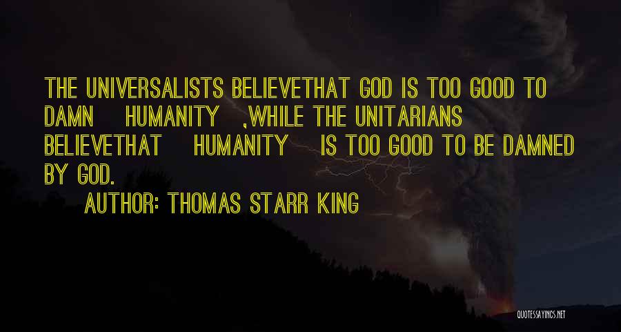 Thomas Starr King Quotes: The Universalists Believethat God Is Too Good To Damn [humanity],while The Unitarians Believethat [humanity] Is Too Good To Be Damned