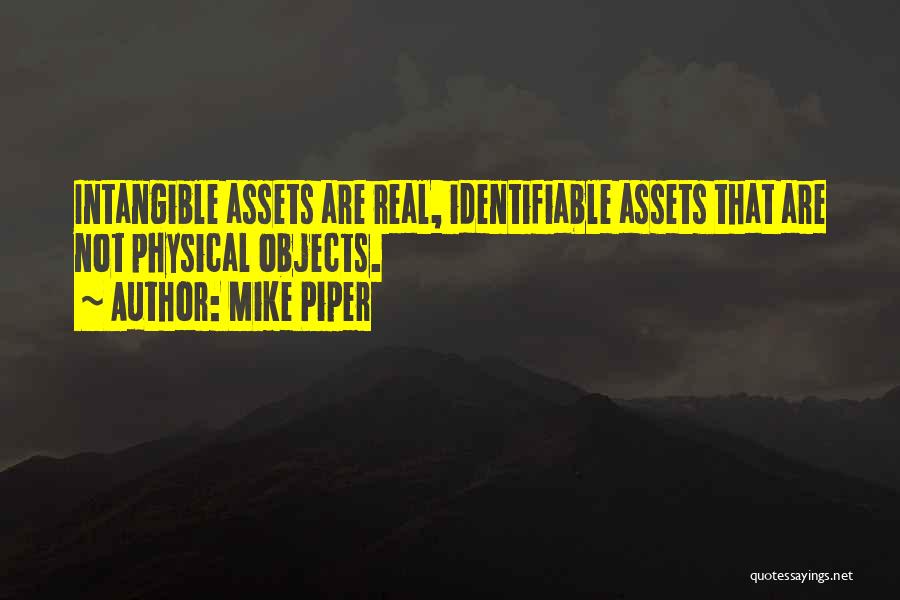 Mike Piper Quotes: Intangible Assets Are Real, Identifiable Assets That Are Not Physical Objects.