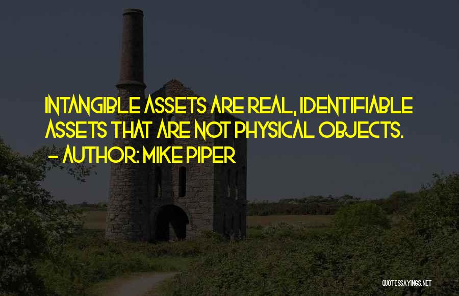 Mike Piper Quotes: Intangible Assets Are Real, Identifiable Assets That Are Not Physical Objects.